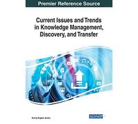 Current Issues And Trends In Knowledge Management, Discovery, And Transfer
