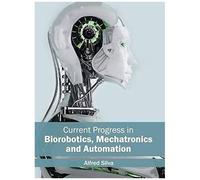 Current Progress In Biorobotics, Mechatronics And Automation