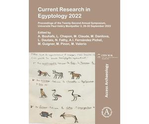Current Research in Egyptology 2022: Proceedings of the Twenty-Second Annual Symposium, Universite Paul-Valery Montpellier 3, 26-30 September 2022