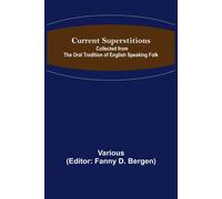 Current Superstitions; Collected From The Oral Tradition Of English Speaking Folk