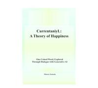 CurrentaniyL: A Theory of Happiness: One Coined Word, Explored Through Dialogue with Generative AI