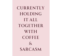Currently Holding It All Together with Coffee & Sarcasm: The Ultimate Work Notebook for Exhausted Adults, Coworkers & Office Survivors 6 x 9 size lined book