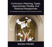 Curriculum: Meaning, Types, Approaches, Models, and National Perspectives: An In-Depth Study with National Curriculum Frameworks and MCQs