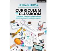 Curriculum To Classroom: A Handbook To Prompt Thinking Around Primary Curriculum Design And Delivery