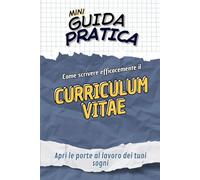 CURRICULUM VITAE Guida Pratica: CV Efficace per aprir le porte al lavoro dei tuoi sogni