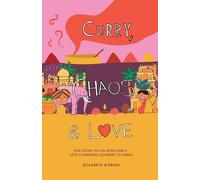 Curry, Chaos And Love - The Story Of An Irish Girl's Life-Changing Journey To India