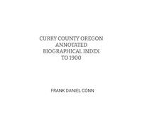 Curry County Oregon Annotated Biographical Index to 1900