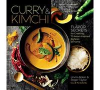 Curry & Kimchi: Flavor Secrets for Creating 70 Asian-Inspired Recipes at Home