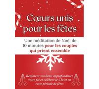 Cœurs unis pour les fêtes : Une méditation de Noël de 10 minutes pour les couples qui prient ensemble: Renforcez vos liens, approfondissez votre foi et célébrez le Christ en cette période de fêtes