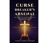 Curse Breaker's Arsenal: Breaking Every Curse and Living in Victory: Your Complete Guide to Spiritual Warfare and Generational Freedom