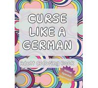 Curse Like A German: Adult Modern Coloring Book: Find Stress Relief By Completing This Curse Word Coloring Book | Gift the gift of German