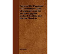 Curse Of The Pharaohs - 12 Monstrous Tales Of Mummies And The Ancient Egyptian Undead (Fantasy And Horror Classics)