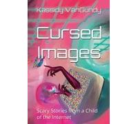 Cursed Images: Scary Stories From A Child Of The Internet (Extended Edition) Paperback Book By Kassidy Vangundy