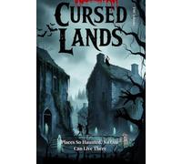 Cursed Lands: Places So Haunted, No One Can Live There: A global look at areas where hauntings are so intense that towns and villages have been abandoned