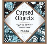 Cursed Objects: Strange But True Stories of the World's Most Infamous Items