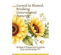 Cursed to Blessed, Breaking Generational Patterns: 40 Days of Prayers and Guidance