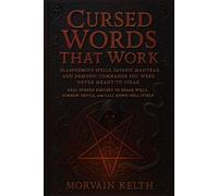 Cursed Words That Work: Blasphemous Spells, Satanic Mantras, and Demonic Commands You Were Never Meant to Speak: Real Spoken Sorcery to Break Wills, Summon Devils, and Call Down Hell Itself