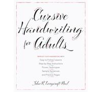 Cursive Handwriting for Adults: Easy-to-Follow Lessons, Step-by-Step Instructions, Proven Techniques, Sample Sentences and Practice Pages to Improve Your Handwriting