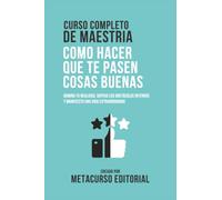 Curso Completo De Maestria Como Hacer Que Te Pasen Cosas Buenas: Domina Tu Realidad, Supera Los Obstaculos Internos Y Manifiesta Una Vida Extraordinaria