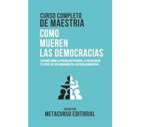 Curso Completo De Maestria Como Mueren Las Democracias: Lecciones Sobre La Erosion Institucional, La Polarizacion Y El Papel De Los Ciudadanos En La Defensa Democratica