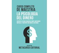 Curso Completo De Maestria La Psicologia Del Dinero: Despierta Tu Poder Financiero, Rompe Limitaciones Mentales, Y Construye Una Riqueza Sostenible