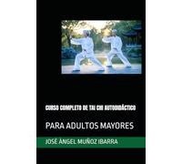 CURSO COMPLETO DE TAI CHI AUTODIDÁCTICO: PARA ADULTOS MAYORES