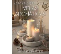 CURSO COMPLETO DE VELAS AROMÁTICAS: Aprende A Crear, Personalizar Y Vender Desde Casa: Guía práctica paso a paso para elaborar, personalizar y vender ... con aromas únicos y estilo profesional.