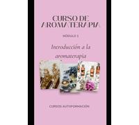 Curso de Aromaterapia: Módulo 1: Introducción a la aromaterapia