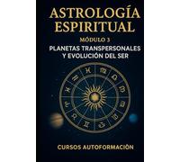Curso de Astrología Espiritual: Módulo 3: Planetas Transpersonales y Evolución del Ser