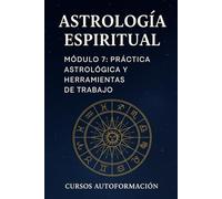 Curso de Astrología Espiritual: Módulo 7: Práctica Astrológica y Herramientas de trabajo