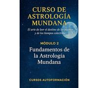 Curso de Astrología Mundana: El arte de leer el destino de los pueblos y de los tiempos colectivos: Módulo 2: Fundamentos de la Astrología Mundana