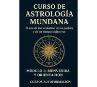 Curso de Astrología Mundana: El arte de leer el destino de los pueblos y de los tiempos colectivos: Módulo 1: Bienvenida y Orientación