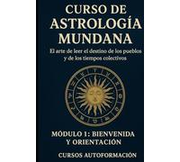 Curso de Astrología Mundana: El arte de leer el destino de los pueblos y de los tiempos colectivos: Módulo 1: Bienvenida y Orientación