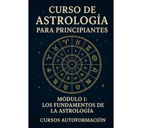 Curso De Astrología Para Principiantes: Módulo 1: Los Fundamentos de la Astrología