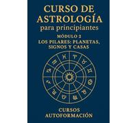 Curso de Astrología Para Principiantes: Módulo 2: Los Pilares: Planetas, Signos y Casas