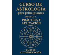 Curso de Astrología Para Principiantes: Módulo 4: Práctica y Aplicación