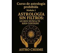 Curso de Astrología Prohibida: Módulo 1: Astrología sin filtros. Lo que nunca te han contado
