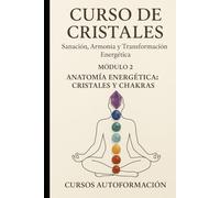 Curso de Cristales: Sanación, Armonía y Transformación Energética: Módulo 2: Anatomía Energética: Cristales y Chakras