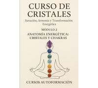 Curso de Cristales: Sanación, Armonía y Transformación Energética: Módulo 2: Anatomía Energética: Cristales y Chakras