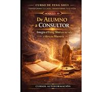 Curso de Feng Shui: transforma tu casa, transforma tu vida: MÓDULO 10: De alumno a consultor - Integra el Feng Shui en tu vida y eleva tu maestría
