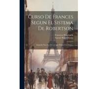 Curso De Frances Segun El Sistema De Robertson: Adaptado Para Uso De Los Que Hablan Castellano...