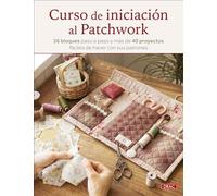 Curso de iniciación al patchwork: 36 bloques paso a paso y más de 40 proyectos fáciles de hacer con sus patrones