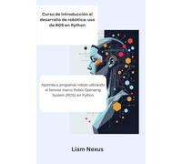 Curso de introducción al desarrollo de robótica: uso de ROS en Python: Aprenda a programar robots utilizando el famoso marco Robot Operating System (ROS) en Python