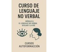 Curso de Lenguaje no Verbal: Módulo 4: El Lenguaje No Verbal Ocular y la Voz