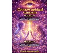 Curso de Mediumnidad: Módulo 5 - Contacto espiritual consciente