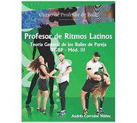 Curso De Profesor Ritmos Latinos: Teoría General De Los Bailes De Pareja - Tgbp (Curso De Profesor De Baile)