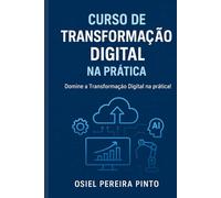 Curso de Transformação Digital na Prática: Estratégias práticas para inovar, automatizar e crescer na era digital