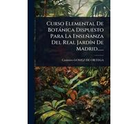 Curso Elemental De Botànica Dispuesto Para La Enseñanza Del Real JardÃ-n De Madrid......