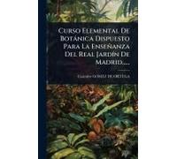 Curso Elemental De Botànica Dispuesto Para La Enseñanza Del Real Jardã-N De Madrid......