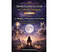 Curso La Magia y el Simbolismo de la Luna: Un viaje iniciático para sincronizar tu vida con el poder del cielo nocturno: MÓDULO 5 - Simbolismo Lunar en Culturas Antiguas